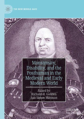 Monstrosity, Disability, and the Posthuman in the Medieval and Early Modern World (The New Middle Ages)