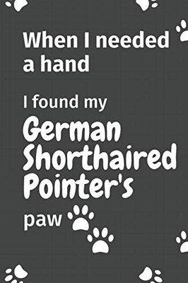 When I needed a hand, I found my German Shorthaired Pointer's paw: For German Shorthaired Pointer Puppy Fans