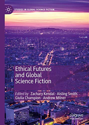 Ethical Futures and Global Science Fiction (Studies in Global Science Fiction)