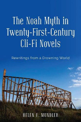 The Noah Myth in Twenty-First-Century Cli-Fi Novels: Rewritings from a Drowning World (Studies in English and American Literature and Culture, 29)