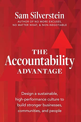 The Accountability Advantage: Design a Sustainable, High-Performance Culture to Build Stronger Businesses, Communities, and People