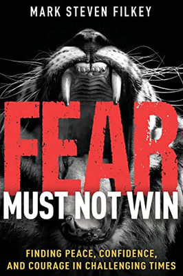 Fear Must Not Win: Finding Peace, Confidence, and Courage in Challenging Times