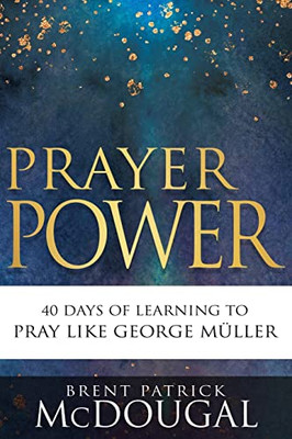 Prayer Power: 40 Days of Learning to Pray Like George Müller