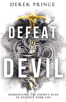 Defeat the Devil: Dismantling the Enemy's Plan to Destroy Your Life