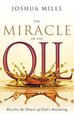 The Miracle of the Oil: Receive the Power of Gods Anointing