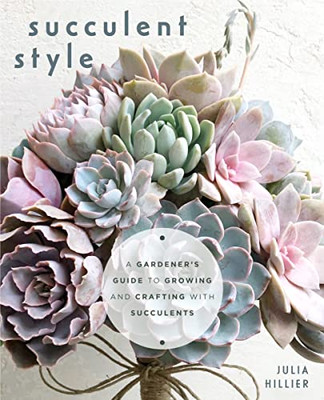 Succulent Style: A Gardeners Guide to Growing and Crafting with Succulents (Plant Style Decor, DIY Interior Design, Gift For Gardeners)