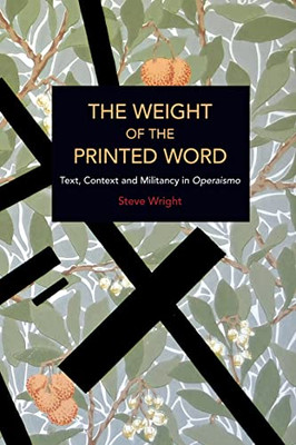 The Weight of the Printed Word: Text, Context and Militancy in Operaismo (Historical Materialism)