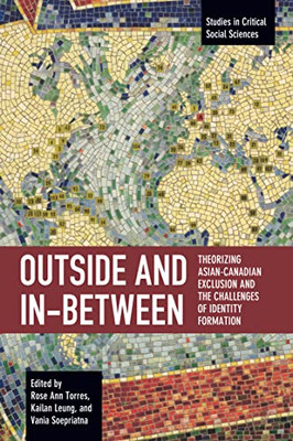 Outside and In-Between: Theorizing Asian-Canadian Exclusion and the Challenges of Identity Formation (Studies in Critical Social Sciences)
