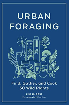 Urban Foraging: Find, Gather, and Cook 50 Wild Plants