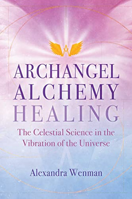 Archangel Alchemy Healing: The Celestial Science in the Vibration of the Universe