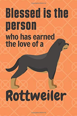 Blessed is the person who has earned the love of a Rottweiler: For Rottweiler Dog Fans