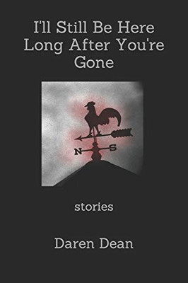 I'll Still Be Here Long After You're Gone: Stories