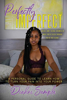 Perfectly Imperfect: A personal guide to learn how to turn your pain into power