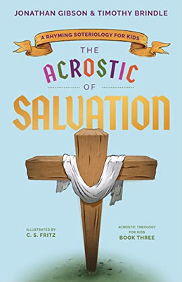 The Acrostic of Salvation: A Rhyming Soteriology for Kids (An Acrostic Theology for Kids)