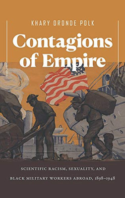 Contagions of Empire: Scientific Racism, Sexuality, and Black Military Workers Abroad, 1898–1948