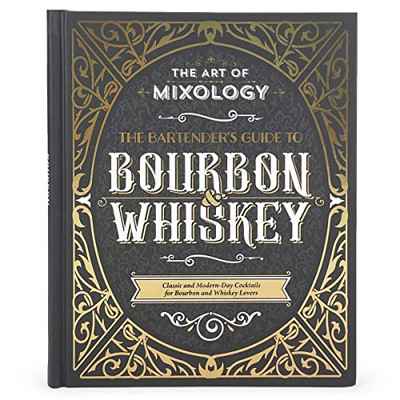 Art of Mixology: Bartender's Guide to Bourbon & Whiskey - Classic & Modern-Day Cocktails for Bourbon and Whiskey Lovers