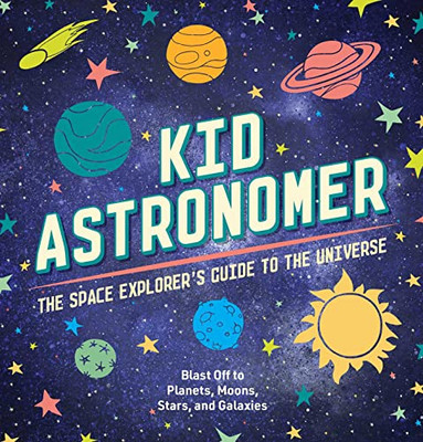 Kid Astronomer: The Space Explorer's Guide to the Galaxy (Outer Space, Astronomy, Planets, Space Books for Kids)