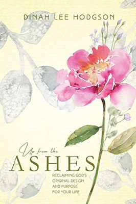Up from the Ashes: Reclaiming God's Original Design and Purpose for Your Life