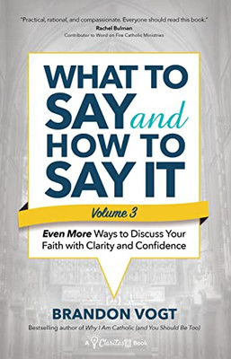 What to Say and How to Say It, Volume III: Even More Ways to Discuss Your Faith with Clarity and Confidence (What to Say and How to Say It, 3)