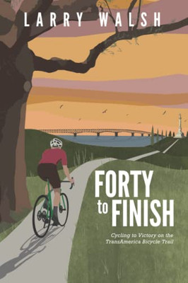 Forty to Finish: Cycling to Victory on the TransAmerica Bike Trail (Adventure Travel Series)