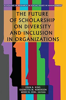The Future of Scholarship on Diversity and Inclusion in Organizations (Research in Social Issues in Management)