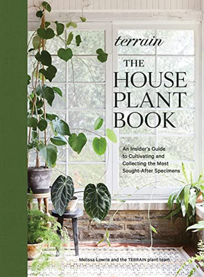 Terrain: The Houseplant Book: An Insiders Guide to Cultivating and Collecting the Most Sought-After Specimens