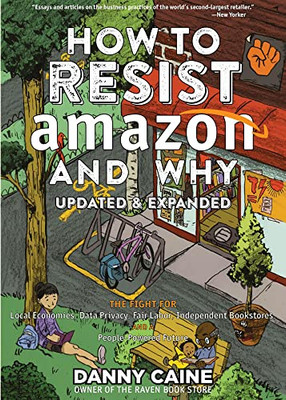 How to Resist Amazon and Why: The Fight for Local Economics, Data Privacy, Fair Labor, Independent Bookstores, and a People-powered Future! (Real World)