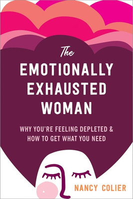 The Emotionally Exhausted Woman: Why Youre Feeling Depleted and How to Get What You Need