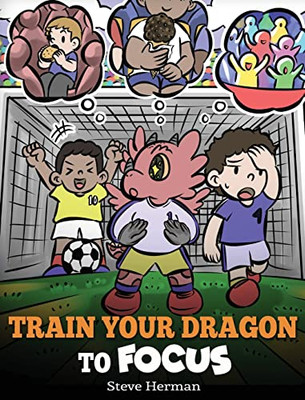 Train Your Dragon to Focus: A Children's Book to Help Kids Improve Focus, Pay Attention, Avoid Distractions, and Increase Concentration (59) (My Dragon Books)