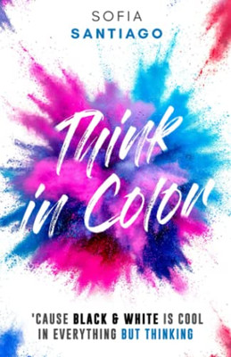 Think in Color: Cause Black & White Is Cool in Everything but Thinking