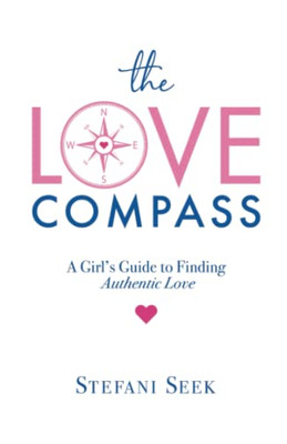 The Love Compass: A Girl's Guide to Finding Authentic Love