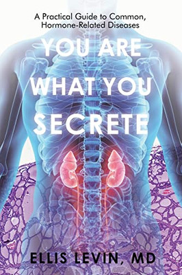 You Are What You Secrete: A Practical Guide to Common, Hormone-related Diseases