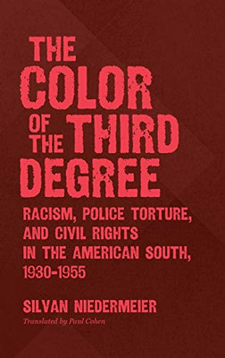 The Color of the Third Degree: Racism, Police Torture, and Civil Rights in the American South, 1930–1955