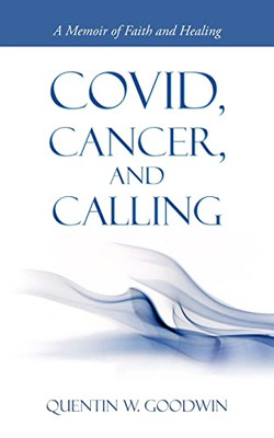 Covid, Cancer, and Calling: A Memoir of Faith and Healing