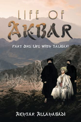 Life of Akbar: Part One ( Life with Taliban)