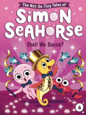 Shell We Dance? (The Not-So-Tiny Tales of Simon Seahorse)