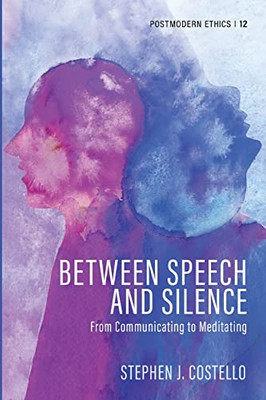 Between Speech and Silence: From Communicating to Meditating (Postmodern Ethics)