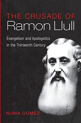 The Crusade of Ramon Llull: Evangelism and Apologetics in the Thirteenth Century