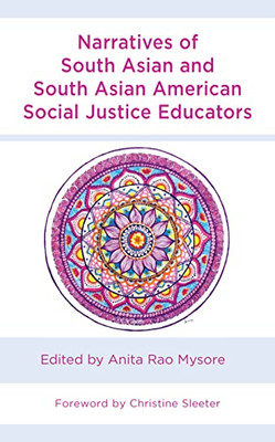 Narratives of South Asian and South Asian American Social Justice Educators (Race and Education in the Twenty-First Century)