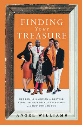 Finding Your Treasure: Our Family's Mission to Recycle, Reuse, and Give Back Everythingand How You Can Too