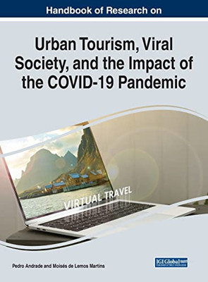 Handbook of Research on Urban Tourism, Viral Society, and the Impact of the Covid-19 Pandemic (Advances in Hospitality, Tourism, and the Services Industry)
