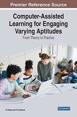 Computer-Assisted Learning for Engaging Varying Aptitudes: From Theory to Practice (Advances in Educational Technologies and Instructional Design)