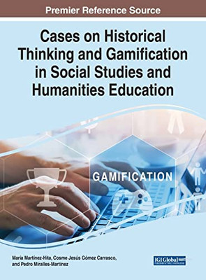 Cases on Historical Thinking and Gamification in Social Studies and Humanities Education (Advances in Game-based Learning)