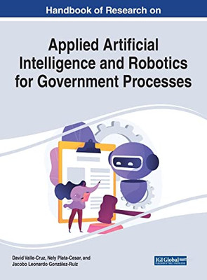 Handbook of Research on Applied Artificial Intelligence and Robotics for Government Processes (Advances in Computational Intelligence and Robotics)