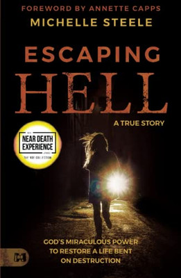 Escaping Hell: A True Story of Gods Miraculous Power to Restore a Life Bent on Destruction