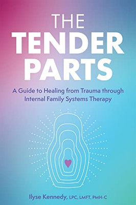 The Tender Parts: A Guide to Healing from Trauma through Internal Family Systems Therapy