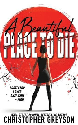 A Beautiful Place to Die: An Action Thriller Novel (Kiku - The Yakuza War Trilogy)