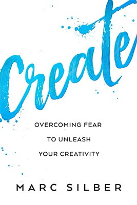 Create: Overcoming Fear to Unleash Your Creativity (Photography Art Book, Creative Thinking, Creative Expression, and Readers of Steal Like an Artist)