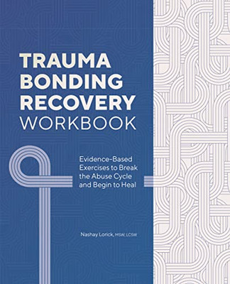 Trauma Bonding Recovery Workbook: Evidence-Based Exercises to Break the Abuse Cycle and Begin to Heal