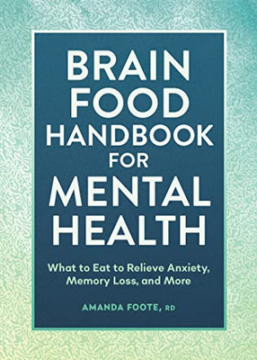 Brain Food Handbook for Mental Health: What to Eat to Relieve Anxiety, Memory Loss, and More